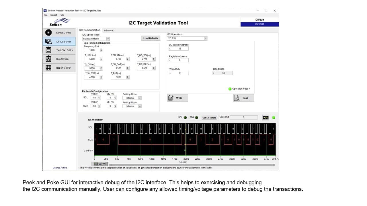 Peek and Poke GUI for interactive debug of the I2C interface. This helps to exercise and debug the I2C communication manually. User can configure any allowed timing/voltage parameters to debug the transactions. 